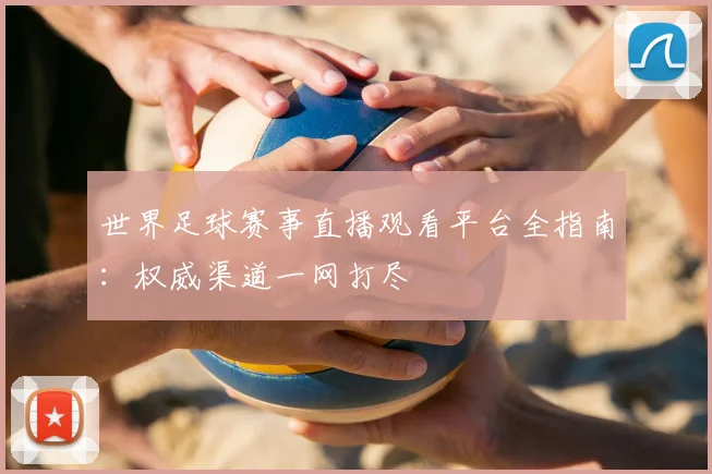 世界足球赛事直播观看平台全指南：权威渠道一网打尽